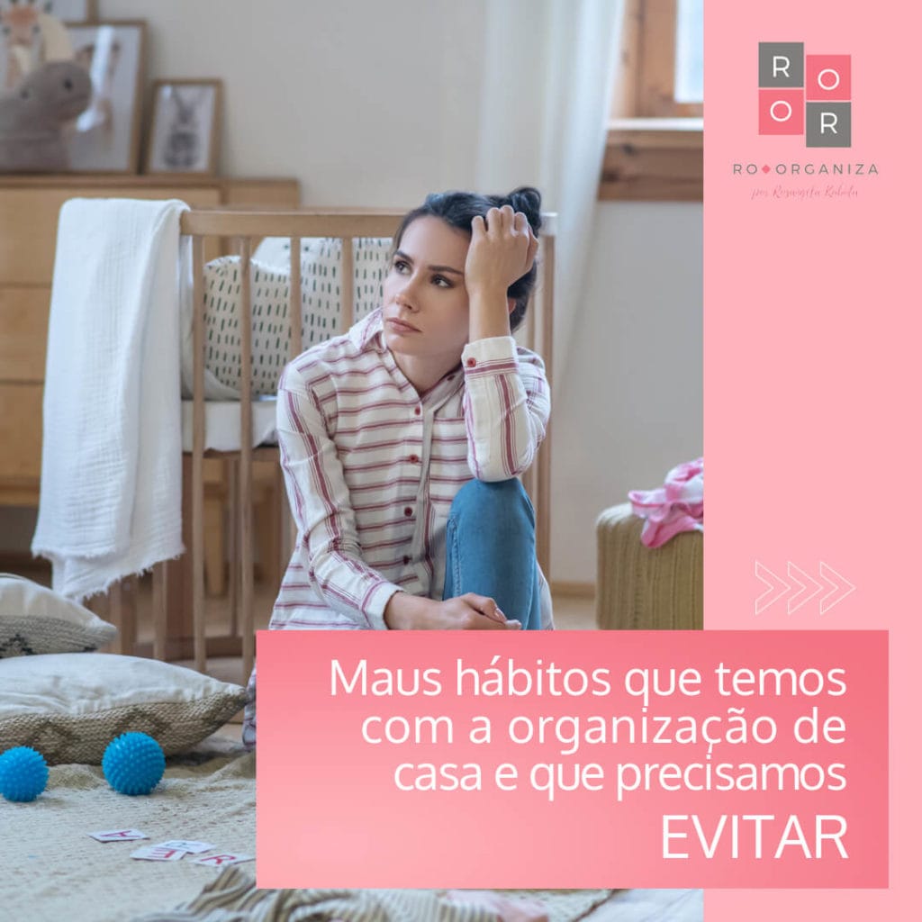 Maus hábitos que temos com a organização de casa e que precisamos evitar