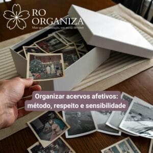 Organizar acervos afetivos método, respeito e sensibilidade
